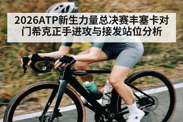2026ATP新生力量总决赛丰塞卡对门希克正手进攻与接发站位分析